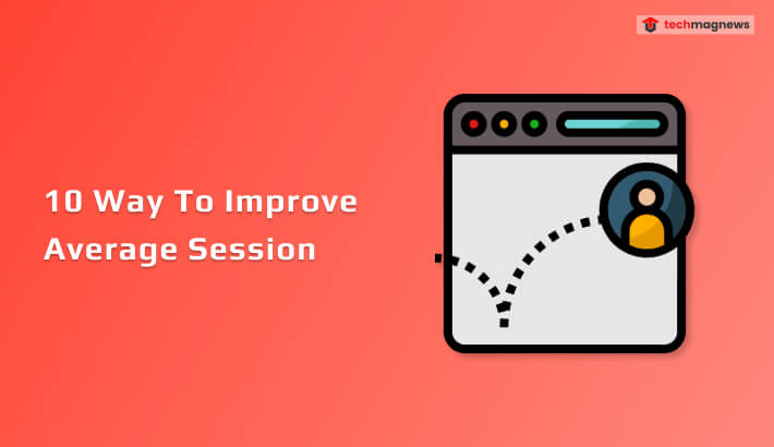 10 Tips To Improve Average Session Duration